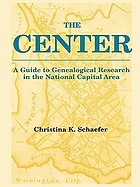 The center : a guide to genealogical research in the national capital area