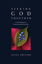 Seeking God together : an introduction to group spiritual direction