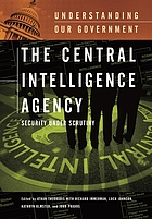 The Central Intelligence Agency : security under scrutiny