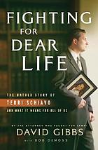 Fighting for dear life : the untold story of Terri Schiavo and what it means for all of us