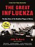 The great influenza : the epic story of the deadliest... by John M Barry