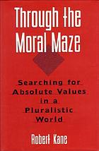 Through the moral maze : searching for absolute values in a pluralistic world