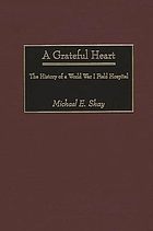 A grateful heart : the history of a World War I field hospital