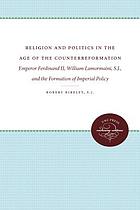 Religion and politics in the age of the counterreformation : Emperor Ferdinand II, William Lamormaini, S.J., and the formation of imperial policy