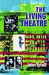 The Living Theatre : art, exile, and outrage by John Tytell