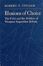 Illusions of choice : the F-111 and the problem of weapons acquisition reform