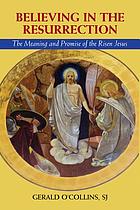 Believing in the Resurrection : the meaning and promise of the risen Jesus
