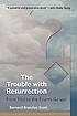 The trouble with resurrection : from Paul to the Fourth Gospel