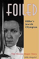Foiled, Hitler's Jewish olympian : the Helene Mayer story