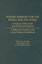 Powers reserved for the people and the states : a history of the Ninth and Tenth Amendments