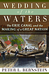 Wedding of the waters : the Erie Canal and the... by Peter L Bernstein