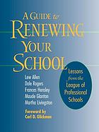 A guide to renewing your school : lessons from the League Of Professional Schools