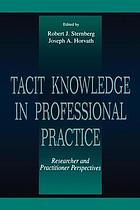 Tacit knowledge in professional practice : researcher and practitioner perspectives