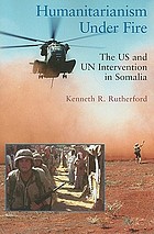 Humanitarianism under fire : the US and UN intervention in Somalia