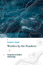 Weather by the numbers : the genesis of modern meteorology