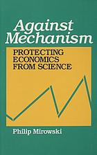 Against mechanism : protecting economics from science