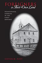 Foreigners in their own land : Pennsylvania Germans in the early republic