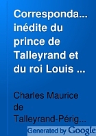 Correspondance inédite du prince de Talleyrand et du roi Louis XVIII pendant le Congrès de Vienne,