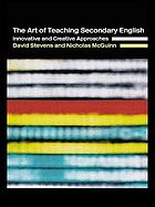 The art of teaching secondary English : innovative and creative approaches