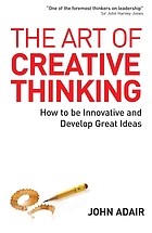 The art of creative thinking : how to be innovative and develop great ideas