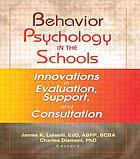Behavior psychology in the schools : innovations in evaluation, support, and consultation