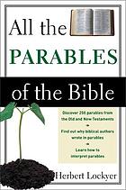 All the parables of the Bible : a study and analysis of the more than 250 parables in Scripture, including those in the Old Testament, as well as those of Our Lord, and others, in the New Testament