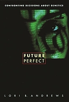 Future perfect : confronting decisions about genetics