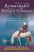 The remarkable Millard Fillmore : the unbelievable life of a forgotten president
