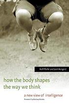 How the body shapes the way we think : a new view of intelligence