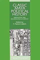 Classic Maya political history : hieroglyphic and archaeological evidence