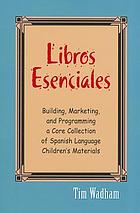 Libros esenciales : building, marketing, and programming a core collection of Spanish language children's materials