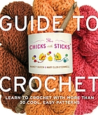 The chicks with sticks' guide to crochet : learn to crochet with more than 30 cool, easy patterns