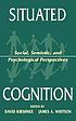 Situated cognition : social, semiotic, and psychological... de David Kirshner
