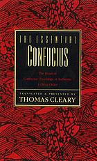 The essential Confucius : the heart of Confucius' teachings in authentic I ching order : a compendium of ethical wisdom