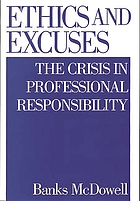Ethics and excuses : the crisis in professional responsibility