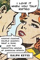 I love it when you talk retro : hoochie coochie, double whammy, drop a dime, and the forgotten origins of American speech