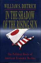 In the shadow of the rising sun : the political roots of American economic decline
