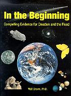 In the beginning : compelling evidence for creation and the flood