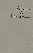 Abortion & dialogue : pro-choice, pro-life, and American law