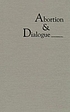 Abortion & dialogue : pro-choice, pro-life, and American law