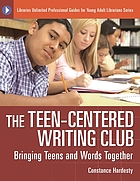 The teen-centered writing club : bringing teens and words together
