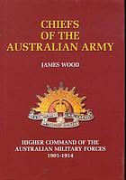 Chiefs of the Australian Army : higher command of the Australian military forces, 1901-1914