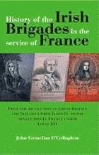 History of the Irish brigades in the service of France : from the revolution in Great Britain and Ireland under James II, to the revolution in France under Louis XVI