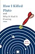 How I killed Pluto and why it had it coming by  Mike Brown 