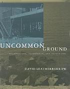 Uncommon ground : architecture, technology, and topography