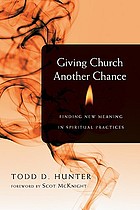 Giving church another chance : finding new meaning in spiritual practices