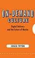 On-demand culture : digital delivery and the future... by Chuck Tryon