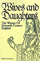Wives and daughters : the women of sixteenth century England