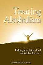Treating alcoholism : helping your clients find the road to recovery