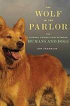 The wolf in the parlor : the eternal connection between humans and dogs